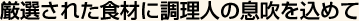厳選された食材に調理人の息吹を込めて