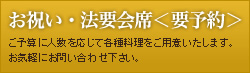 【お祝い・法要会席＜要予約＞】ご予算に人数を応じて各種料理をご用意いたします。お気軽にお問い合わせ下さい。